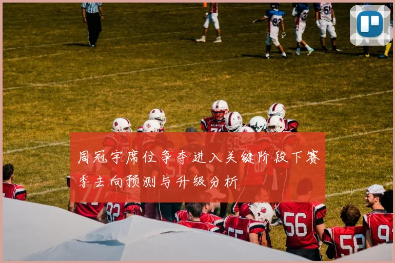 周冠宇席位争夺进入关键阶段下赛季去向预测与升级分析
