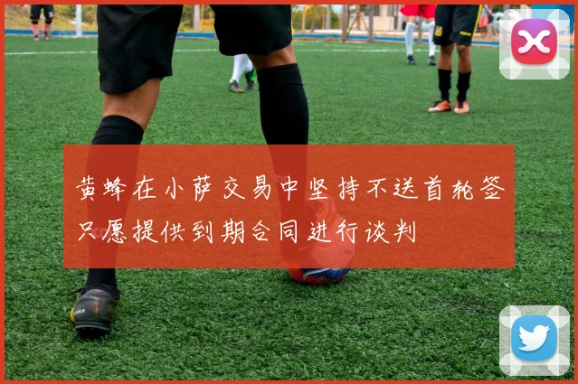 黄蜂在小萨交易中坚持不送首轮签只愿提供到期合同进行谈判